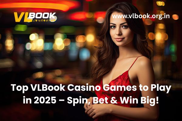 Top VLBook Casino Games to Play in 2025 – Spin, Bet & Win Big! (1)